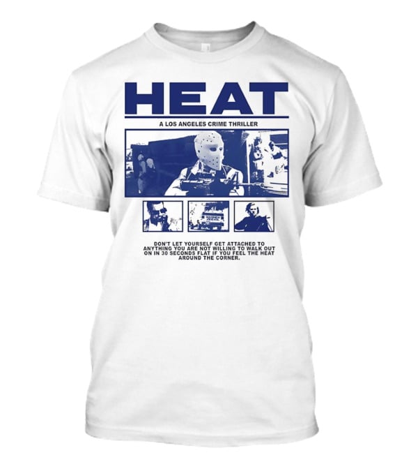 Heat A Los Angeles Crime Thriller Don't Let Yourself Get Attached To Anything You Are Not Willing To Walk Out On In 30 Seconds Flat If You Feel The Heat Around The Corner T-Shirt