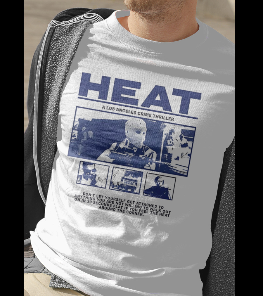 Heat A Los Angeles Crime Thriller Don't Let Yourself Get Attached To Anything You Are Not Willing To Walk Out On In 30 Seconds Flat If You Feel The Heat Around The Corner T-Shirt