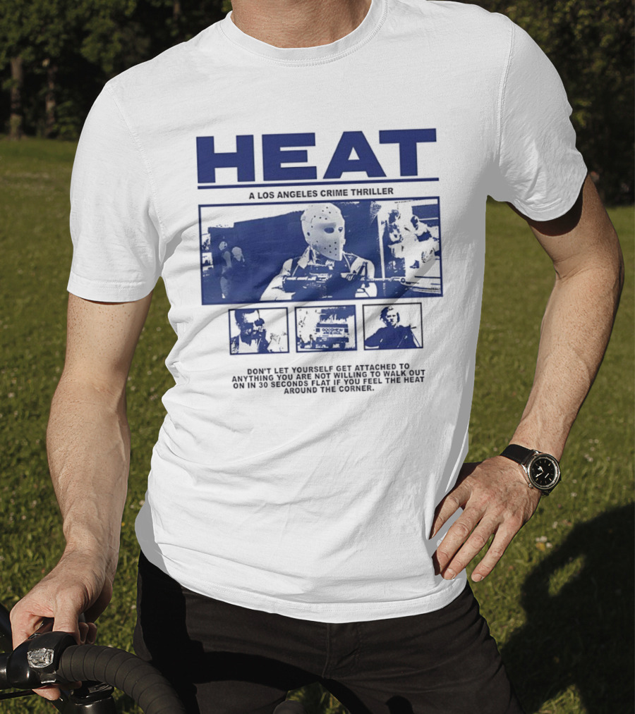 Heat A Los Angeles Crime Thriller Don't Let Yourself Get Attached To Anything You Are Not Willing To Walk Out On In 30 Seconds Flat If You Feel The Heat Around The Corner T-Shirt