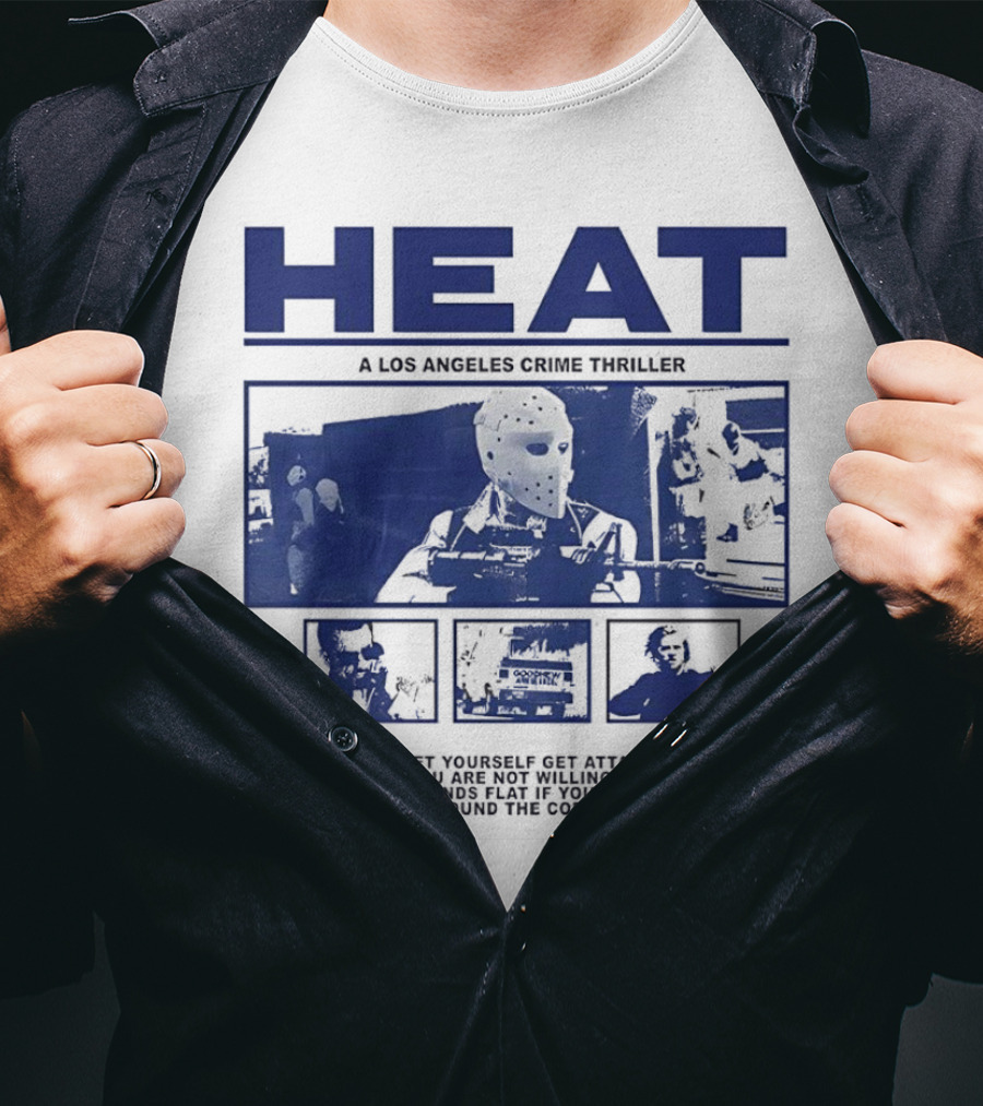 Heat A Los Angeles Crime Thriller Don't Let Yourself Get Attached To Anything You Are Not Willing To Walk Out On In 30 Seconds Flat If You Feel The Heat Around The Corner T-Shirt