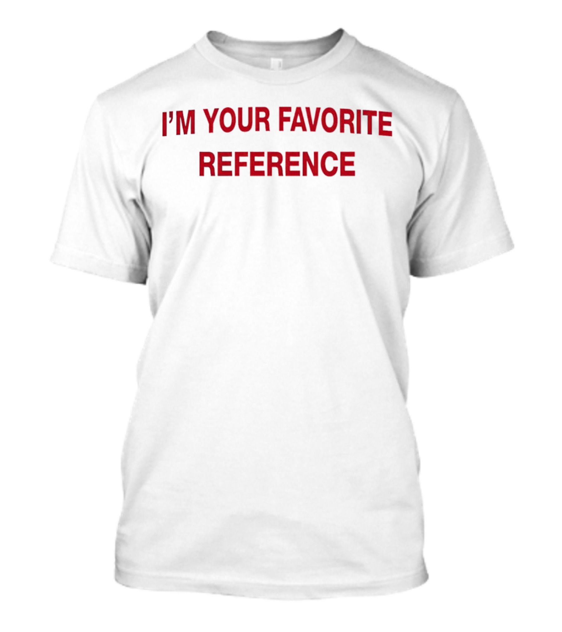 Popcrave I'm Your Favorite Reference T-Shirt