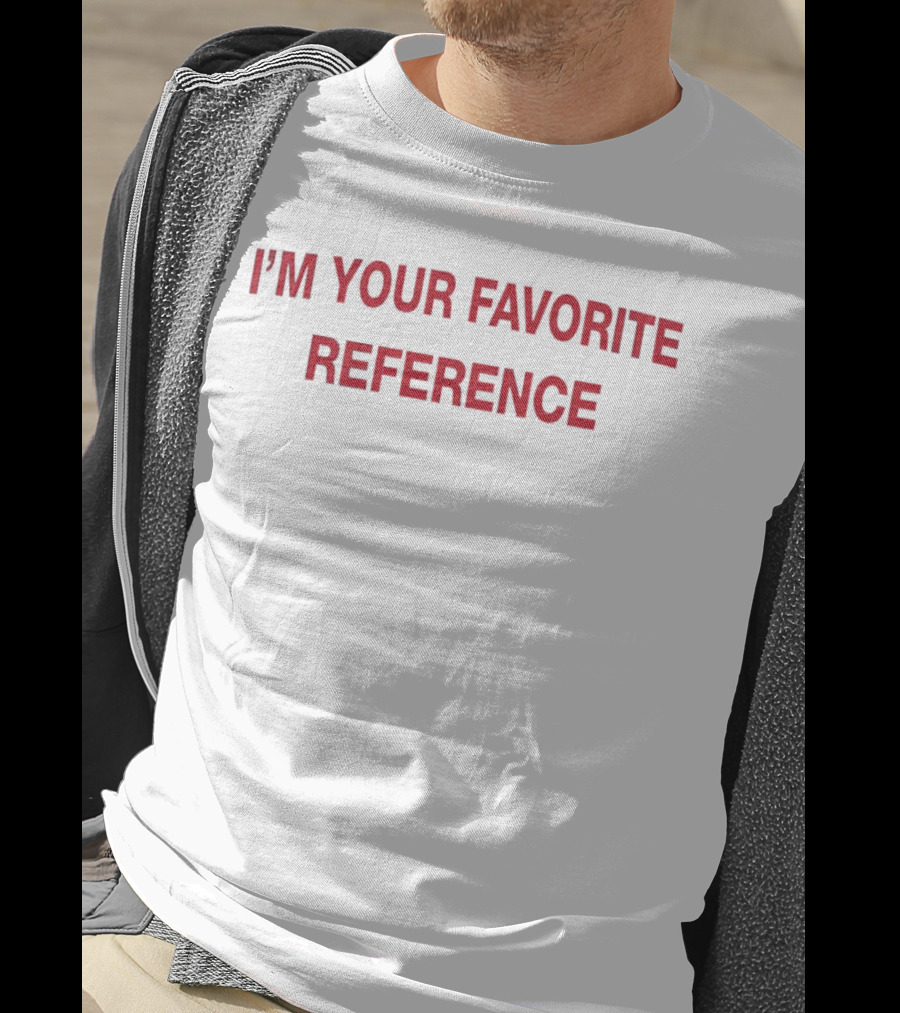 Popcrave I'm Your Favorite Reference T-Shirt