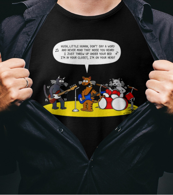 Hush Little Human Don't Say A Word Cat Band I Just Threw Up Under Your Bed T-Shirt