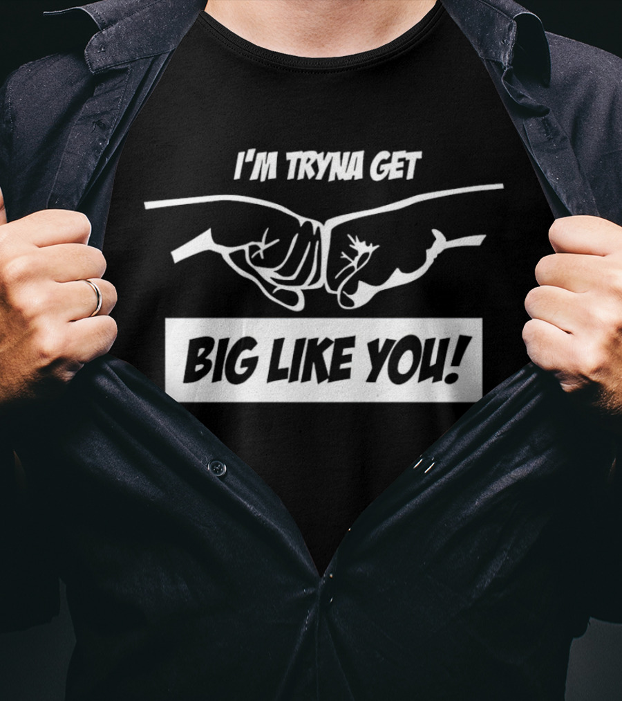 I’m Tryna Get Big Like You Fist Bump Motivational T-Shirt