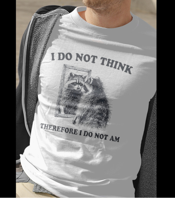 I Do Not Think Therefore I Do Not Am Raccoon Mirror Reflection T-Shirt