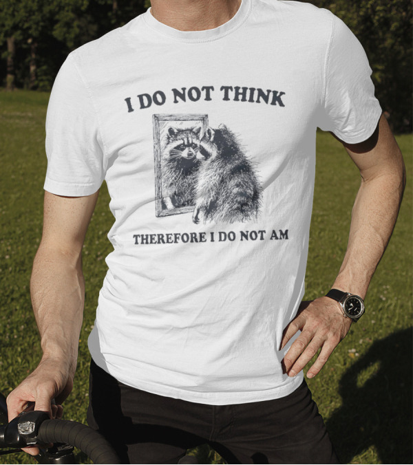 I Do Not Think Therefore I Do Not Am Raccoon Mirror Reflection T-Shirt