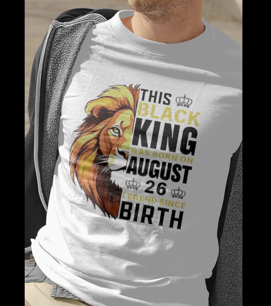 This Black King Was Born On August 26 Legend Since Birth Lion T-Shirt