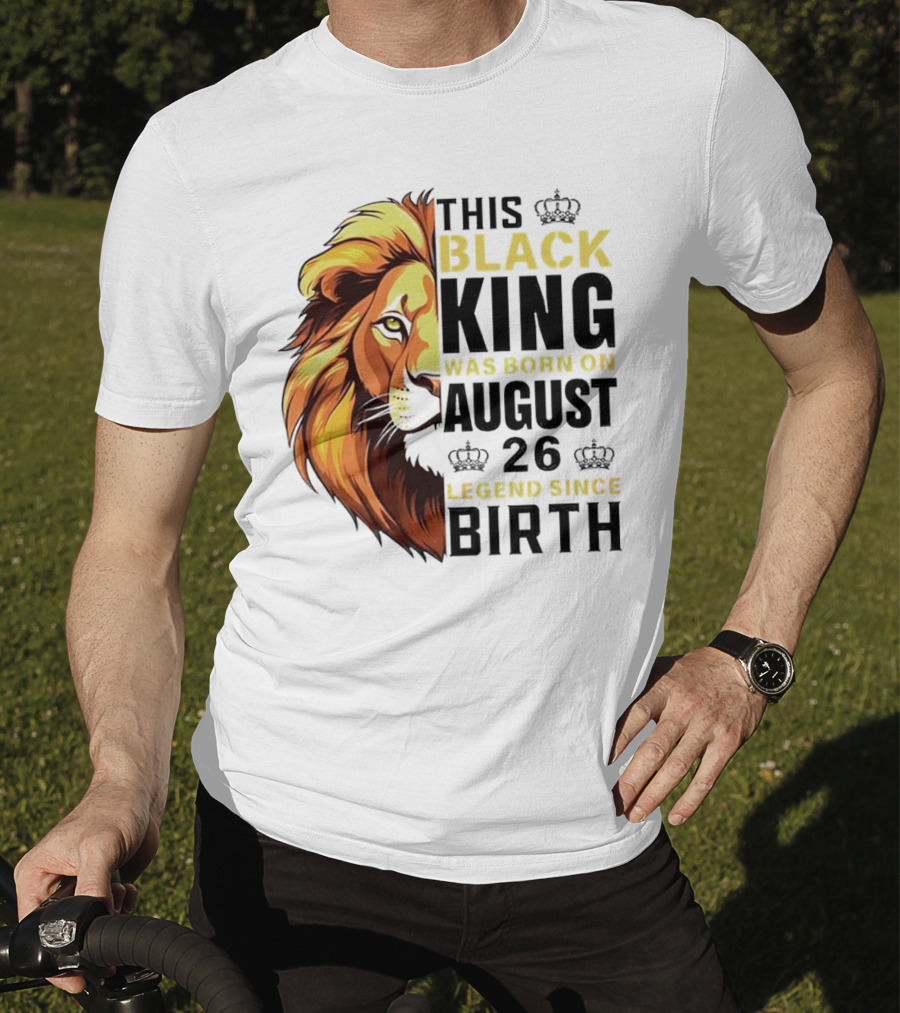 This Black King Was Born On August 26 Legend Since Birth Lion T-Shirt