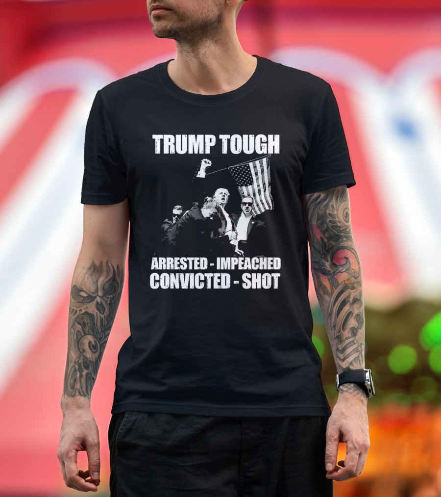Trump Tough Arrested Impeached Convicted Shot T-Shirt