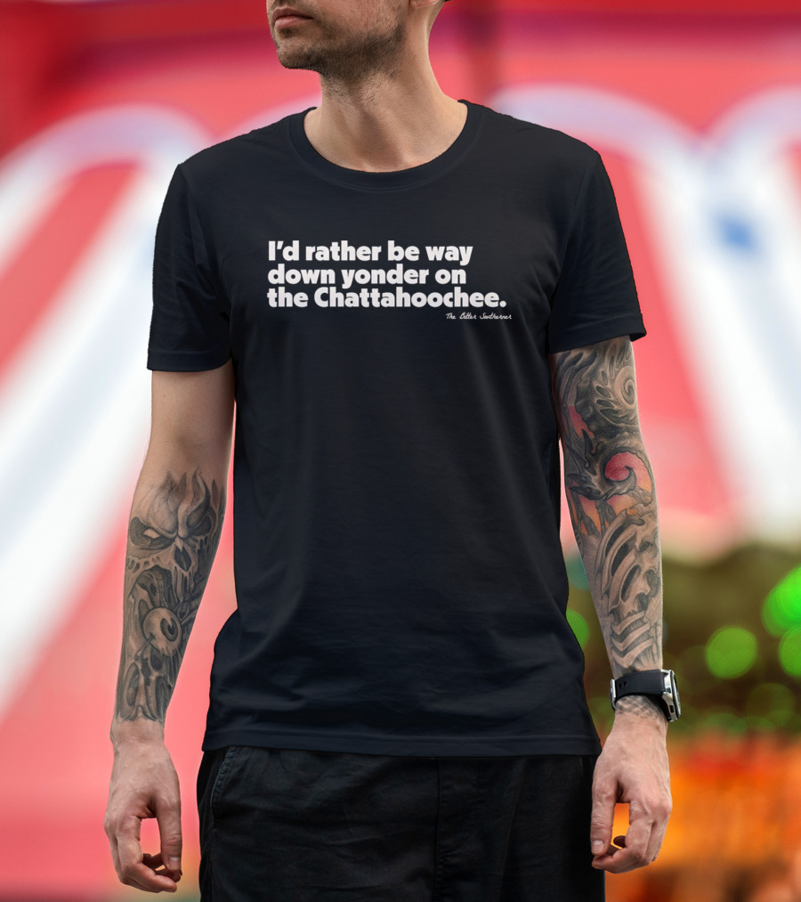I'd Rather Be Way Down Yonder on the Chattahoochee The Other Southernerl T-Shirt