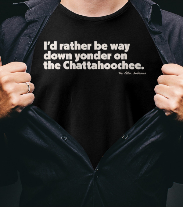 I'd Rather Be Way Down Yonder On The Chattahoochee The Other Southernerl T-Shirt