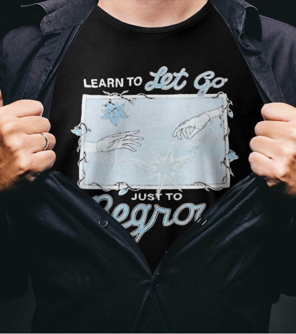 Learn To Let Go Just To Regrow Hands And Chains With Flowers T-Shirt