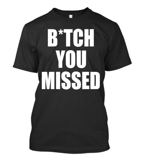 Tom Macdonald B*tch You Missed T-Shirt