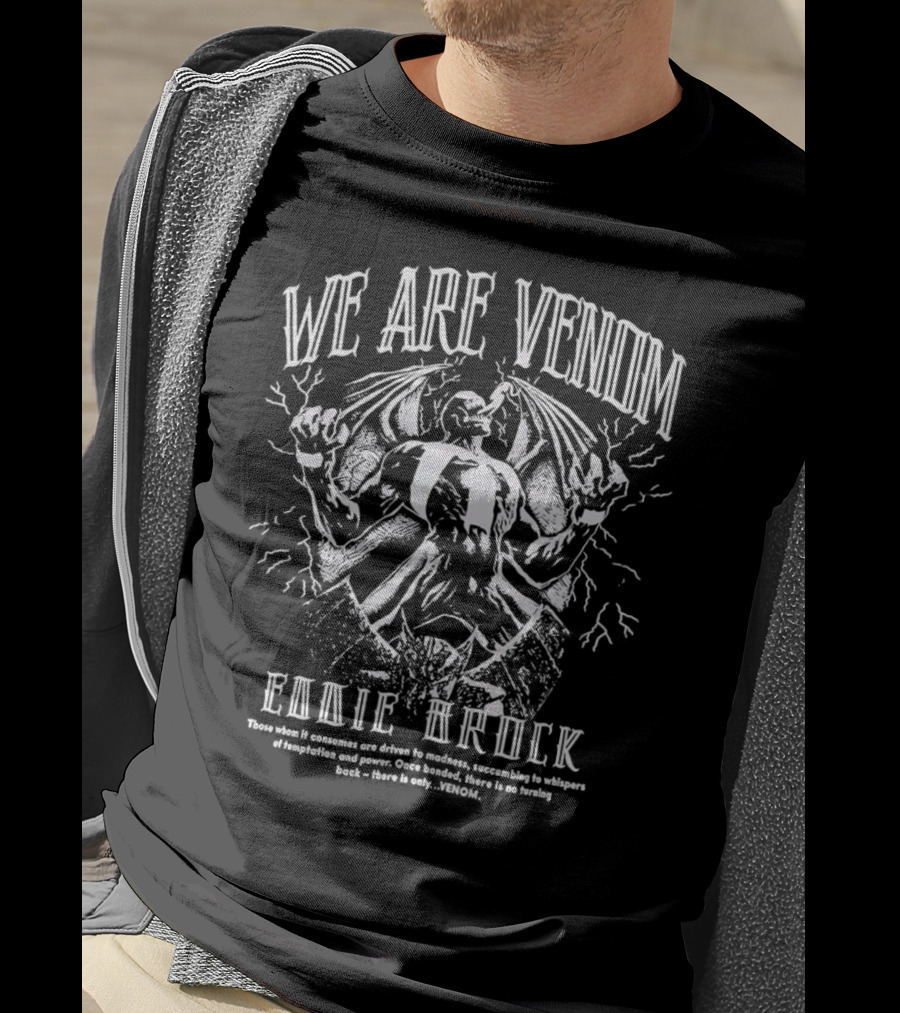 WE ARE VENOM EDDIE BROCK Those Whom It Consumes Are Driven To Madness Succumbing To Whispers Of Temptation And Power Once Bonded There Is No Turning Back There Is Only Venom T-Shirt