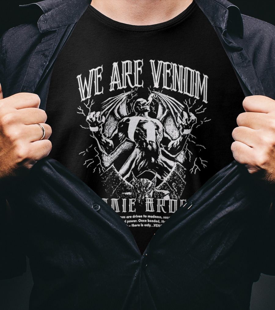 WE ARE VENOM EDDIE BROCK Those Whom It Consumes Are Driven To Madness Succumbing To Whispers Of Temptation And Power Once Bonded There Is No Turning Back There Is Only Venom T-Shirt