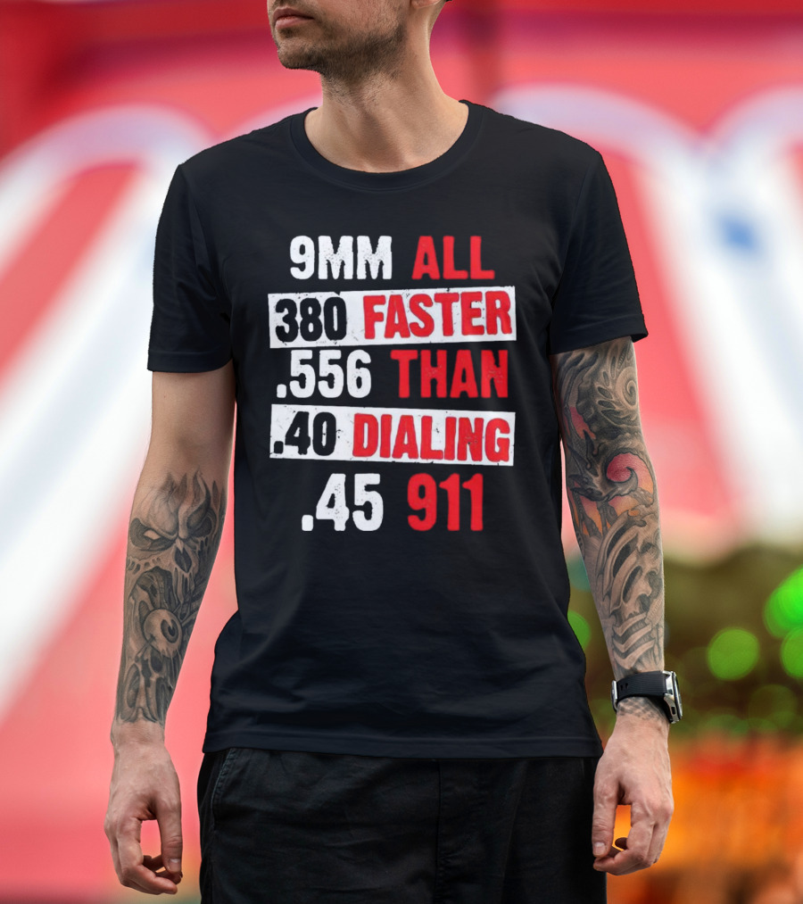 9MM 380 556 40 45 All Faster Than Dialing 911 T-Shirt