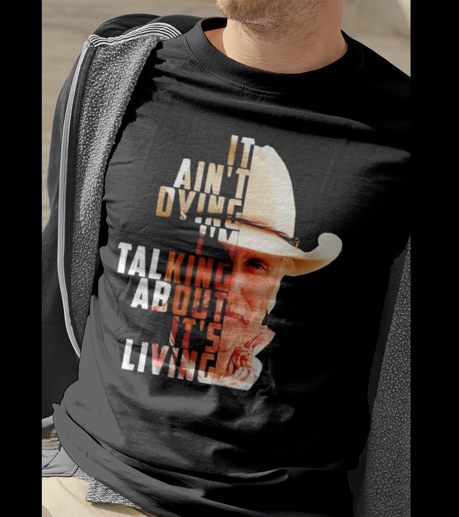 Lonesome Dove It Ain't Dying I'm Talking About It's Living Cowboy T-Shirt