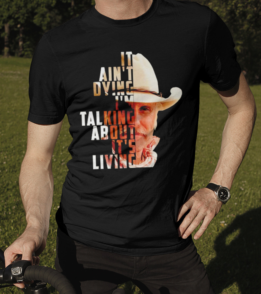 Lonesome Dove It Ain't Dying I'm Talking About It's Living Cowboy T-Shirt