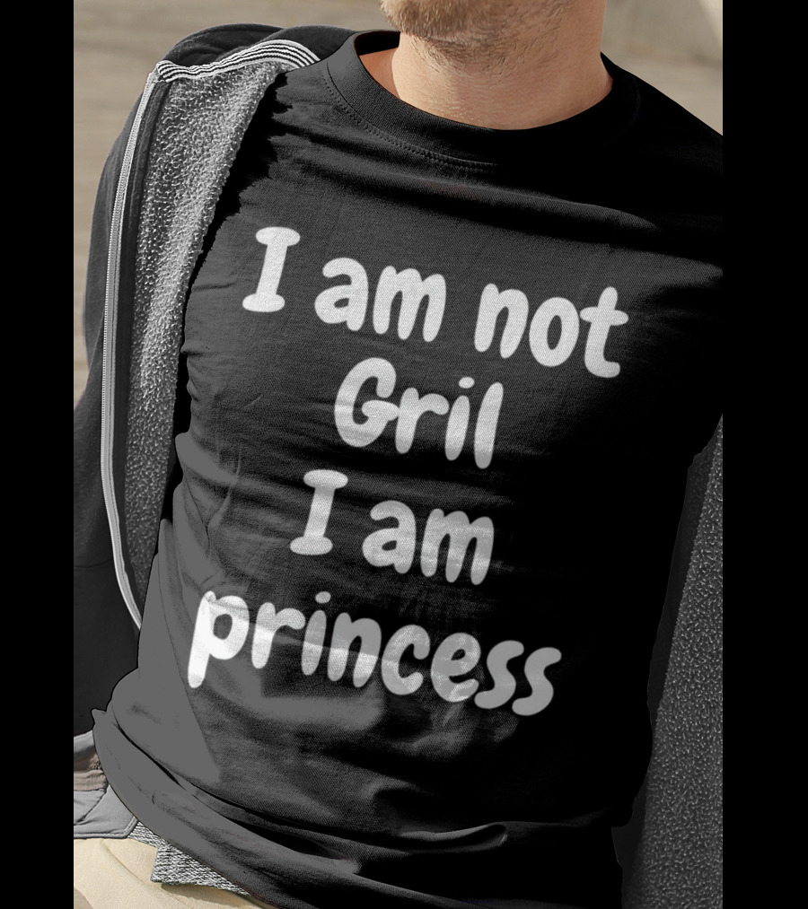 I Am Not Gril I Am Princess T-Shirt