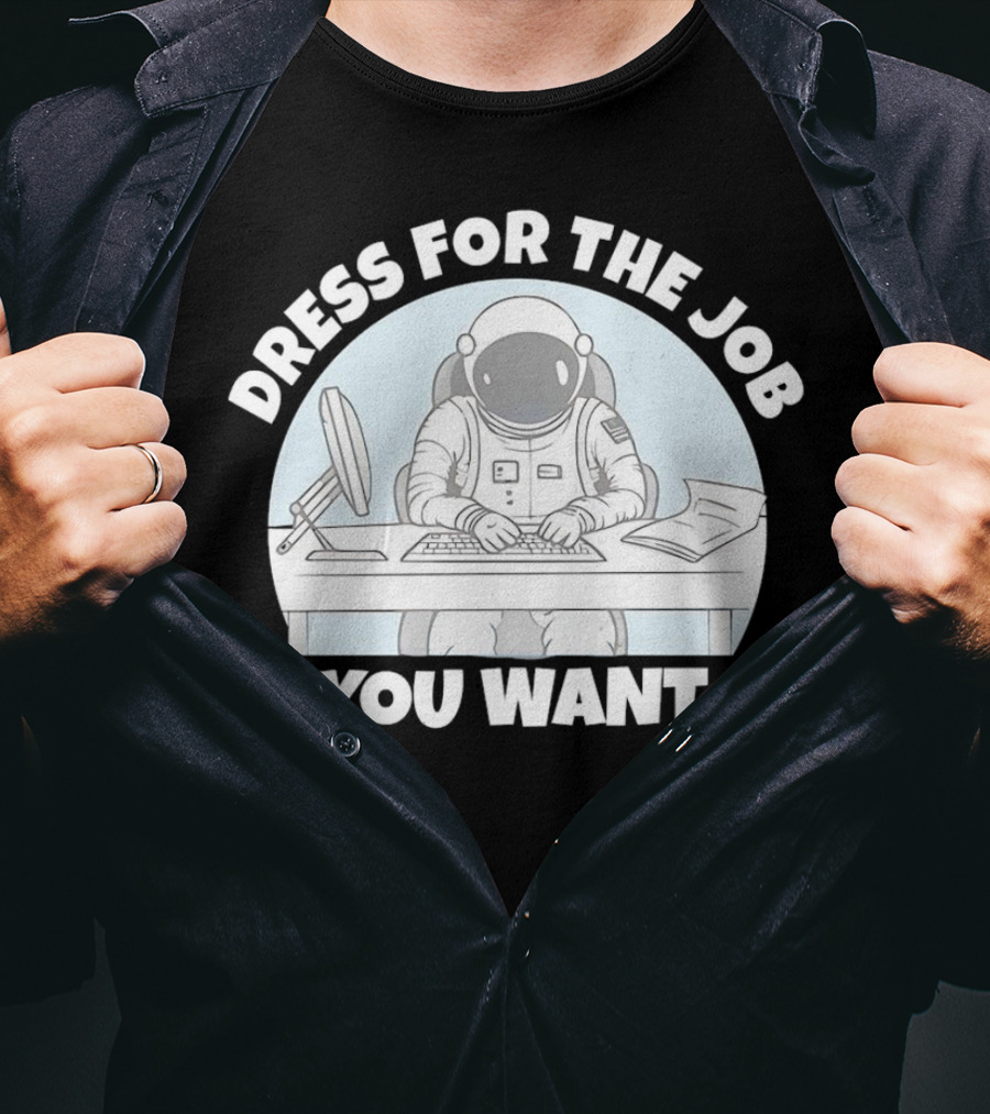 Dress For The Job You Want Astronaut Office Worker T-Shirt