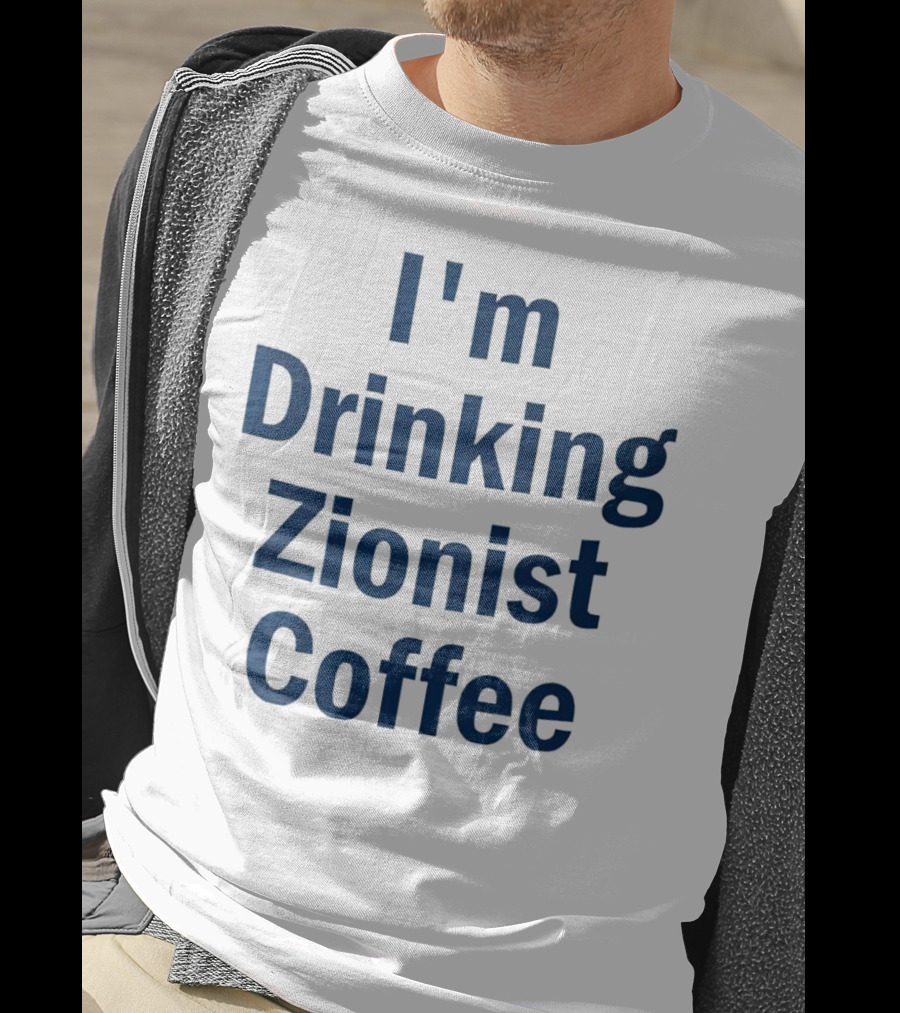 I'm Drinking Zionist Coffee T-Shirt