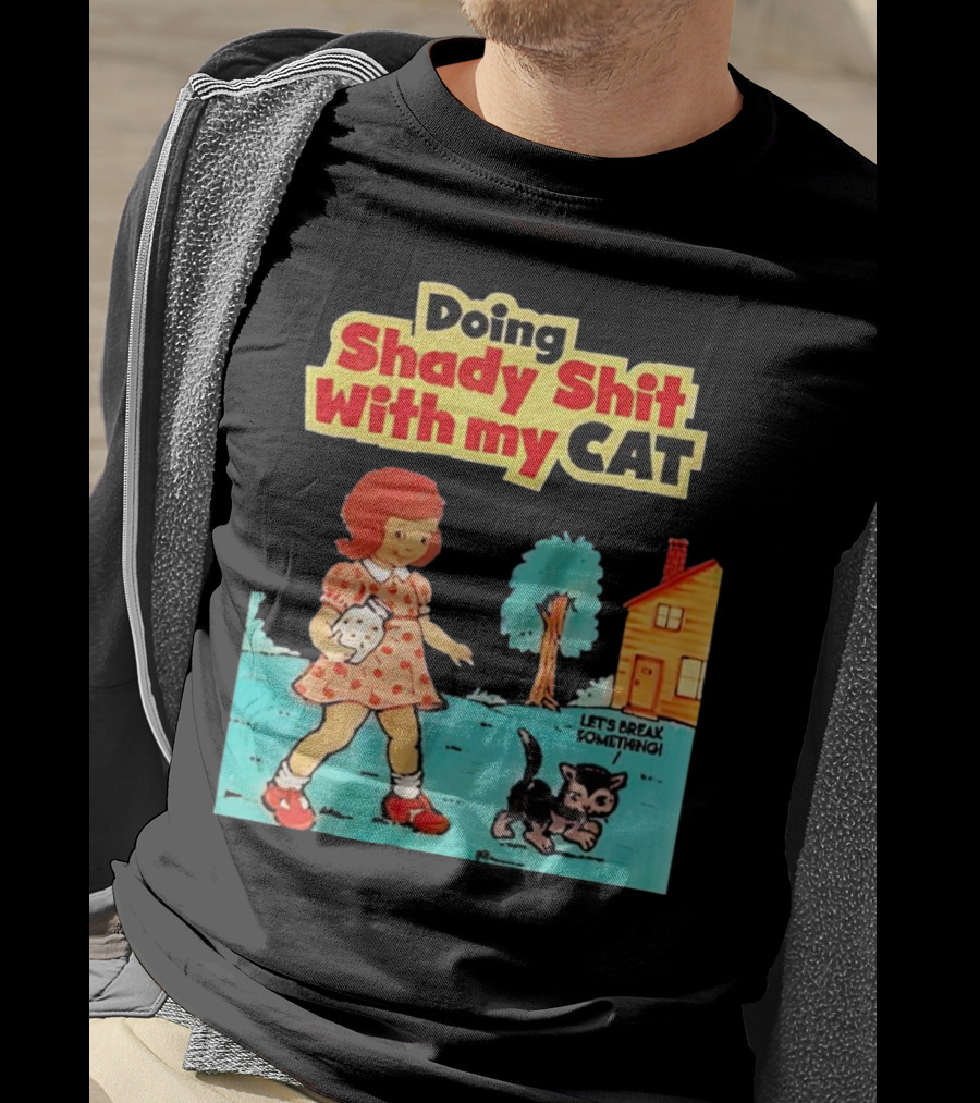 Doing Shady Shit With My Cat Let's Break Something T-Shirt