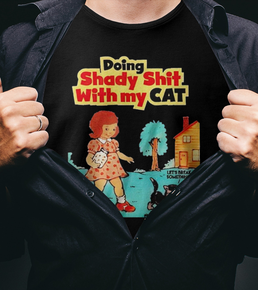 Doing Shady Shit With My Cat Let's Break Something T-Shirt