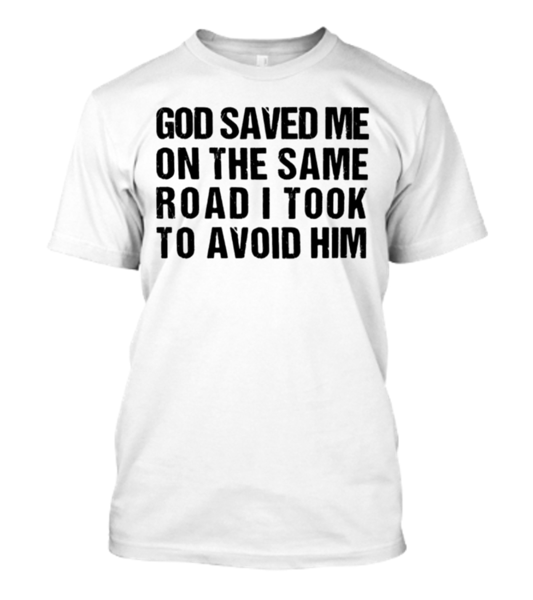 God Saved Me On The Same Road I Took To Avoid Him T-Shirt