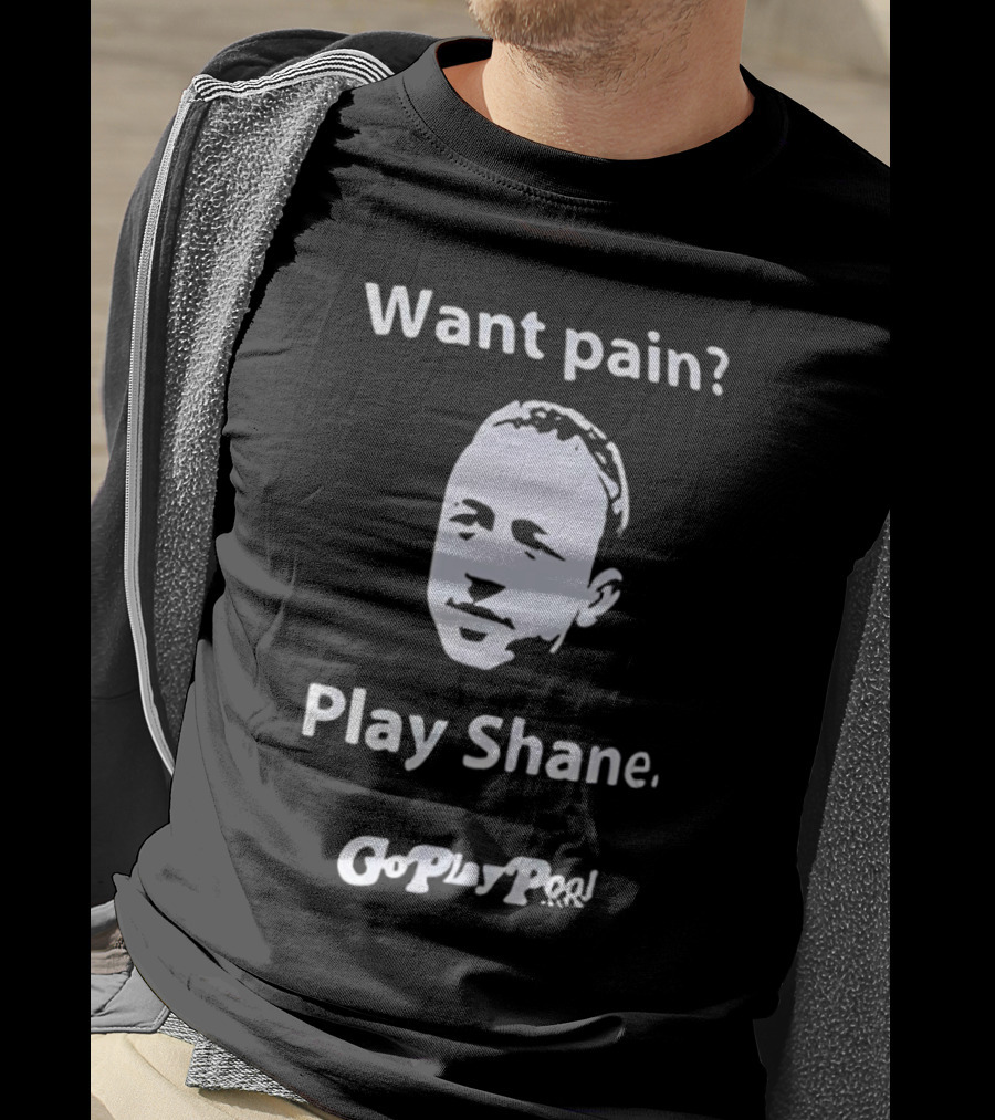Want Pain Play Shane Go Play Pool T-Shirt