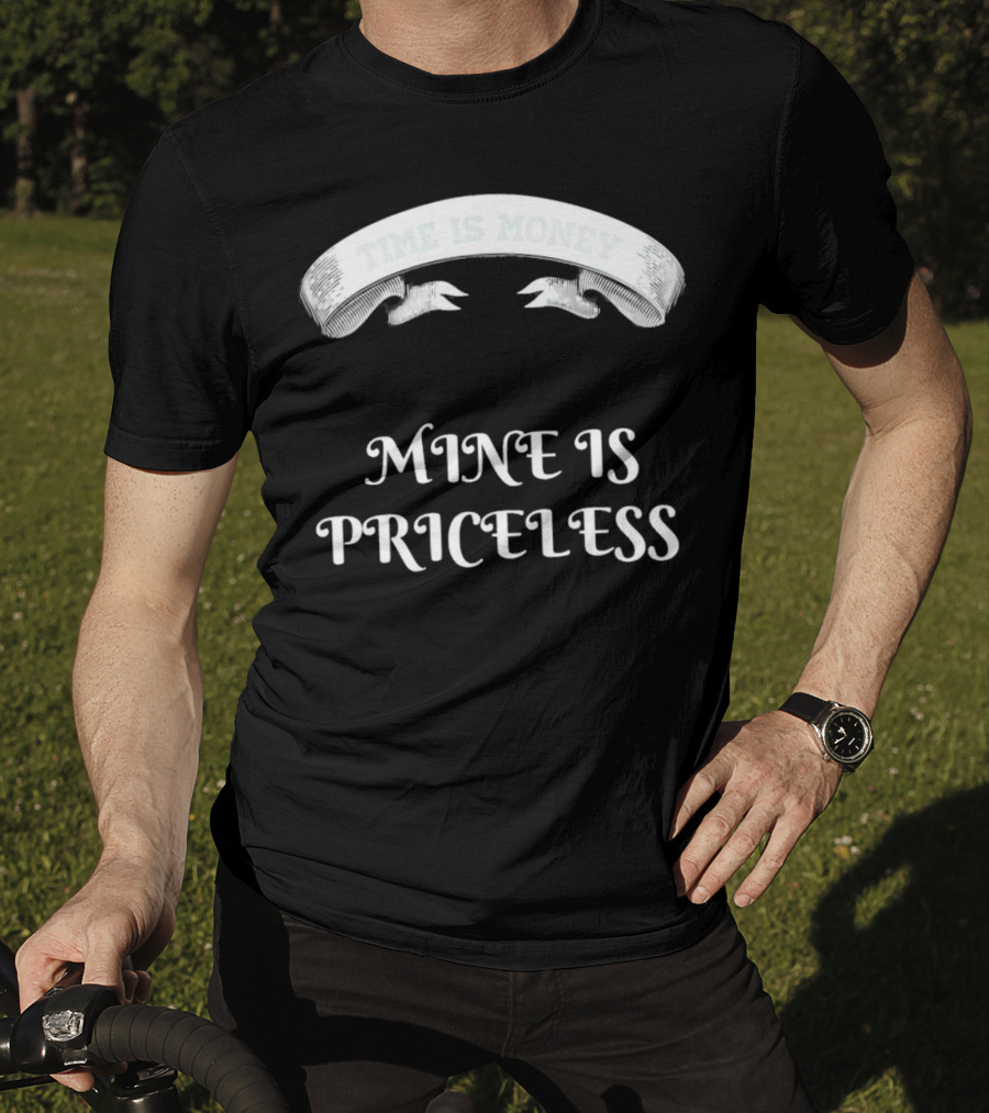 Time Is Money Mine Is Priceless T-Shirt