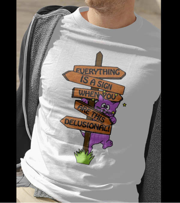 Everything Is A Sign When You Are This Delusional Cat Signpost T-Shirt
