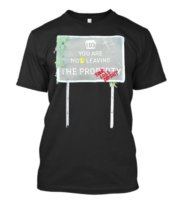 Waterparks 103 You Are Now Leaving The Property You Look Dumb As Shit T-Shirt