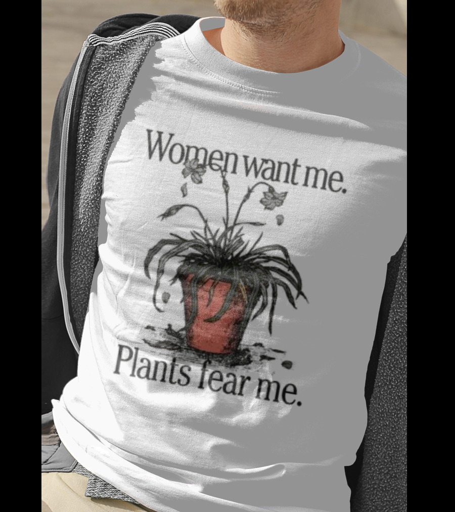 Women Want Me Plants Fear Me Pot Plant Humor T-Shirt