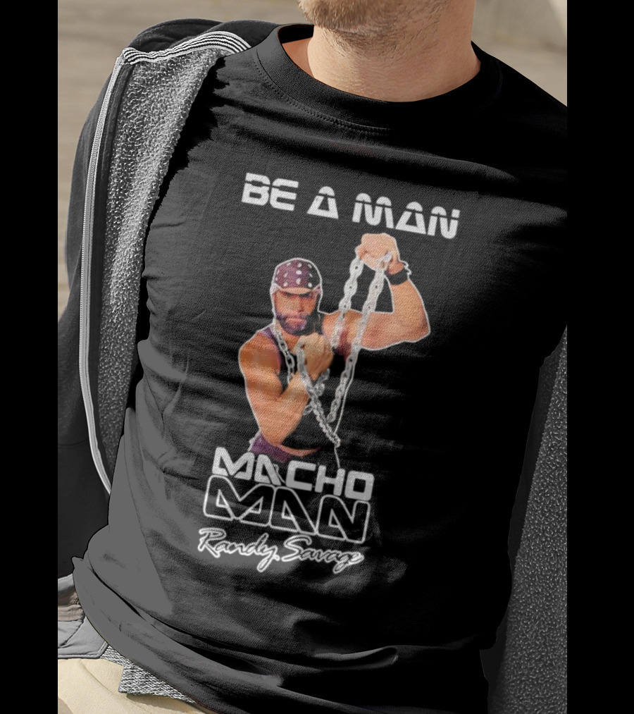 Be A Man Macho Man Randy Savage T-Shirt
