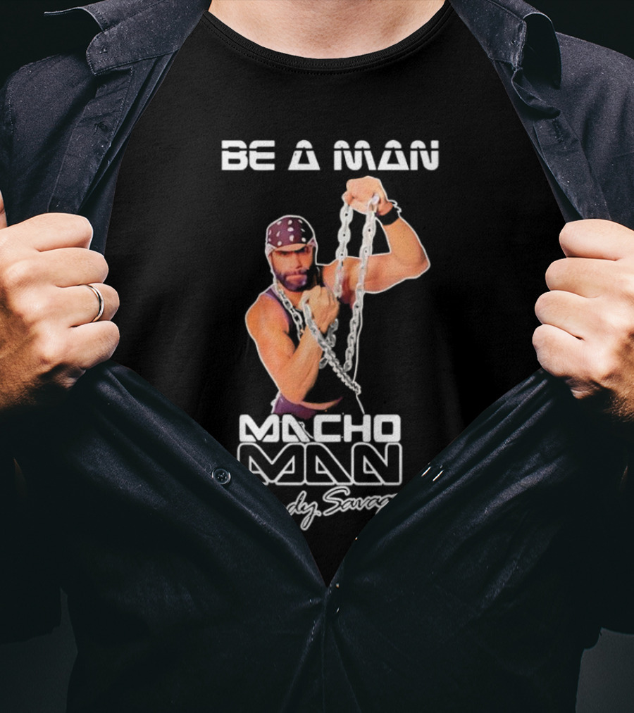 Be A Man Macho Man Randy Savage T-Shirt