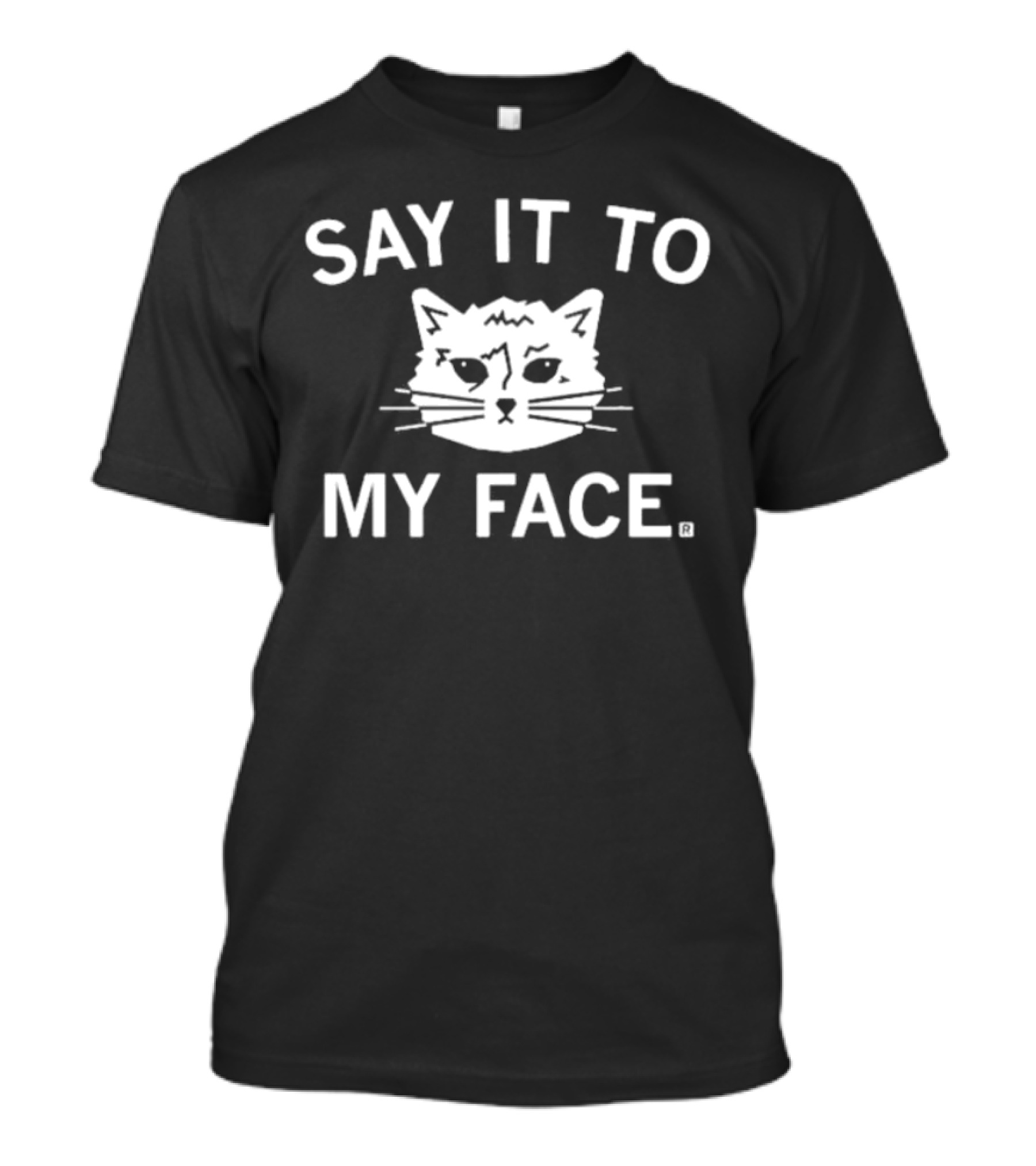 SAY IT TO MY FACE Cat Drawing T-Shirt
