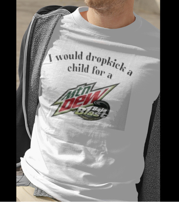 I Would Dropkick A Child For A Mtn Dew Baja Blast T-Shirt