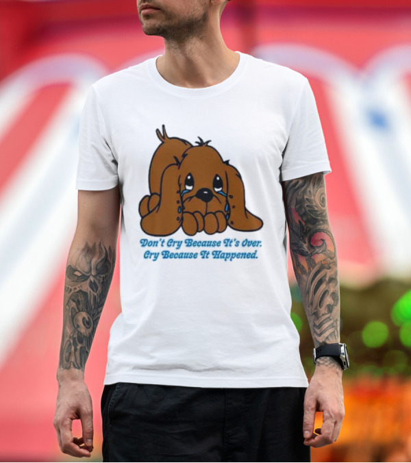 Premium T-Shirt: Don’t Cry Because It’s Over Cry Because It Happened Cute Crying Dog T-Shirt Don’t Cry Because It’s Over Cry Because It Happened Cute Crying Dog T-Shirt