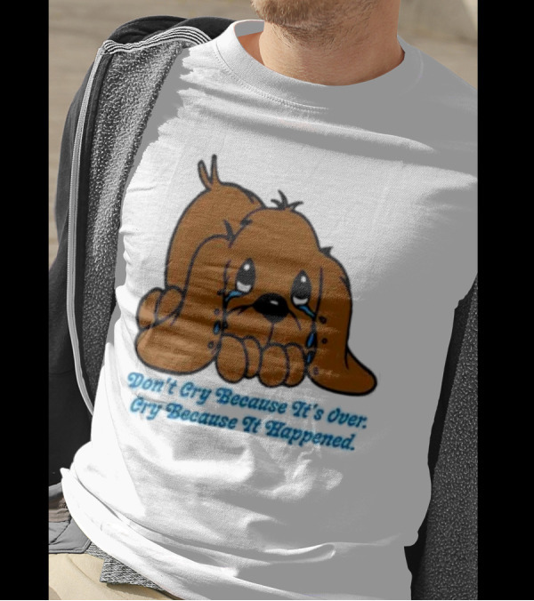 Don’t Cry Because It’s Over Cry Because It Happened Cute Crying Dog T-Shirt