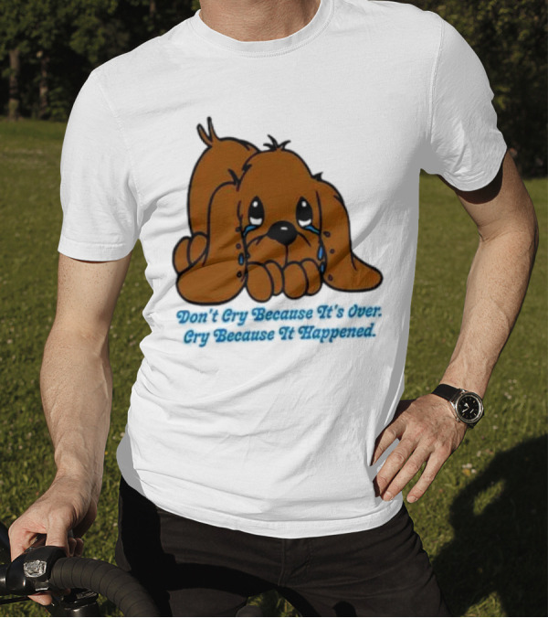 Don’t Cry Because It’s Over Cry Because It Happened Cute Crying Dog T-Shirt