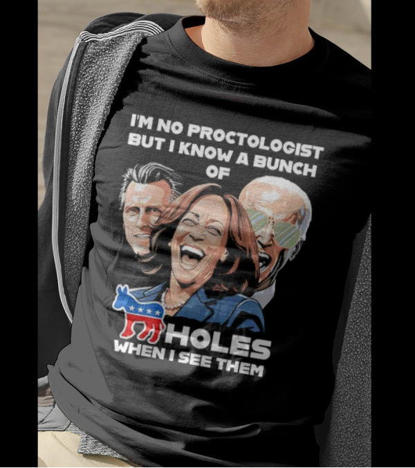 I'm No Proctologist But I Know A Bunch Of Democrat Holes When I See Them T-Shirt