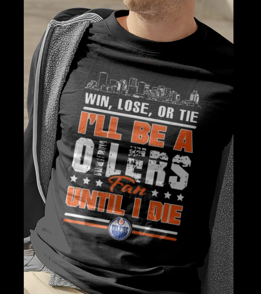 Win Lose Or Tie I'll Be A Oilers Fan Until I Die Edmonton Oilers Skyline Elements T-Shirt