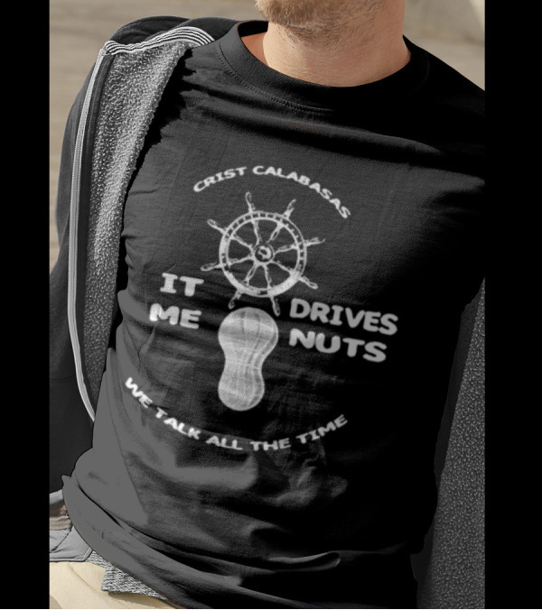 Crist Calabasas It Drives Me Nuts We Talk All The Time The Fighter And The Kid T-Shirt