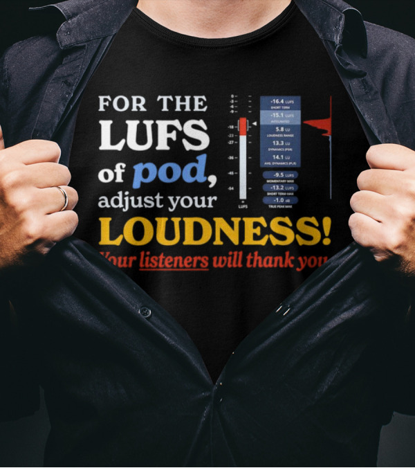 For The LUFS Of Pod Adjust Your Loudness Your Listeners Will Thank You Loudness Range True Peak Max T-Shirt