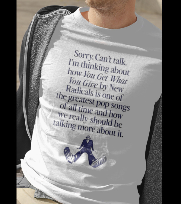 Sorry Can't Talk I'm Thinking About You Get What You Give By New Radicals Greatest Pop Song T-Shirt