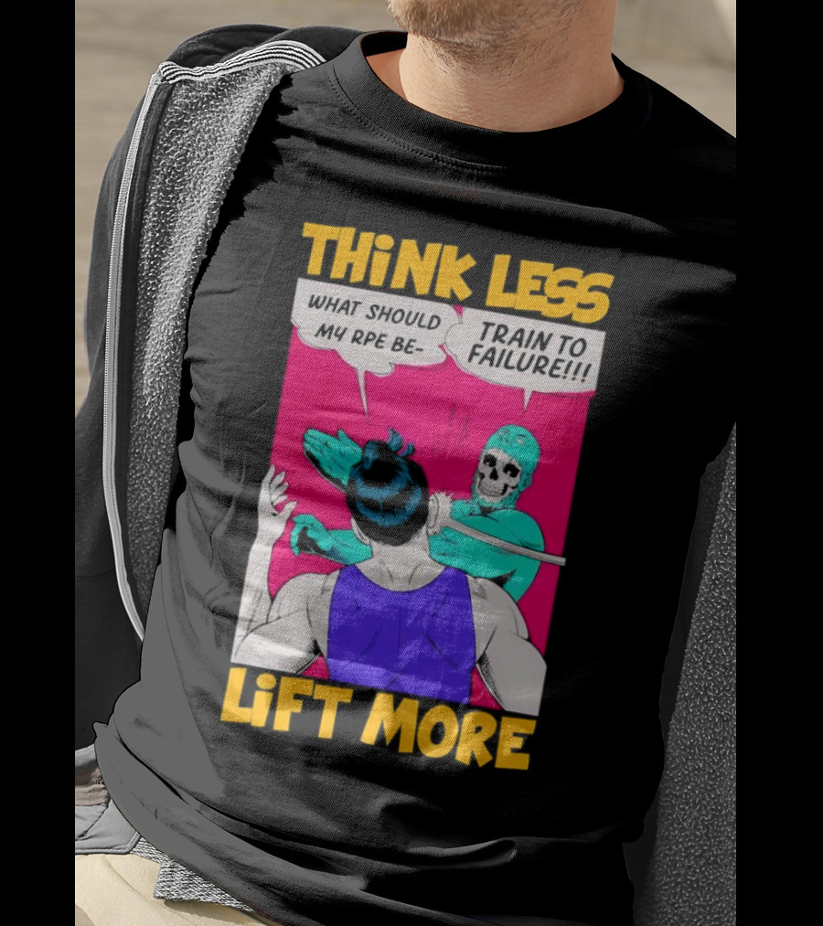 Think Less Lift More What Should My RPE Be Train To Failure Comic T-Shirt