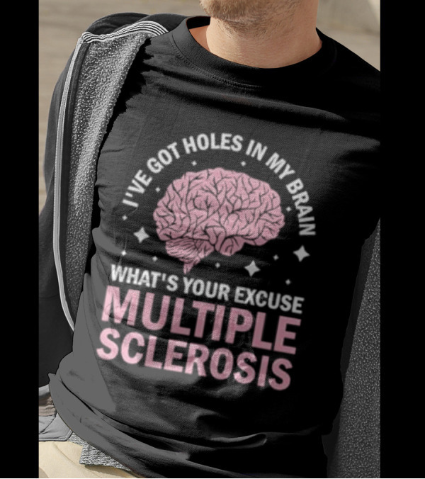 I've Got Holes In My Brain What's Your Excuse Multiple Sclerosis Brain Awareness T-Shirt
