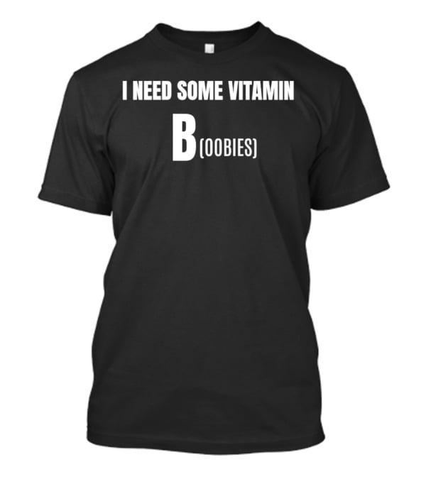 I Need Some Vitamin B Boobies T-Shirt