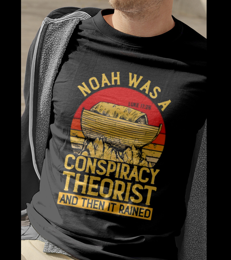 Noah Was A Conspiracy Theorist Then It Rained Luke 17 26 T-Shirt