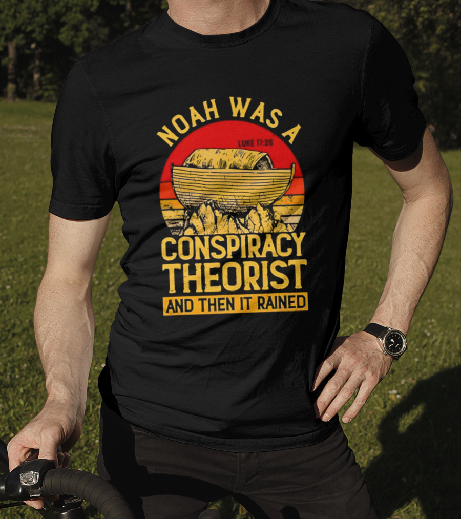 Noah Was A Conspiracy Theorist Then It Rained Luke 17 26 T-Shirt